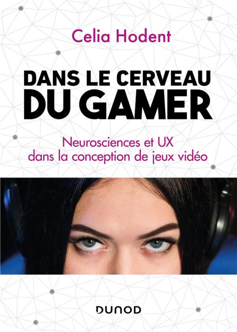 DANS LE CERVEAU DU GAMER  -  NEUROSCIENCES ET UX DANS LA CONCEPTION DES JEUX - HODENT CELIA - DUNOD