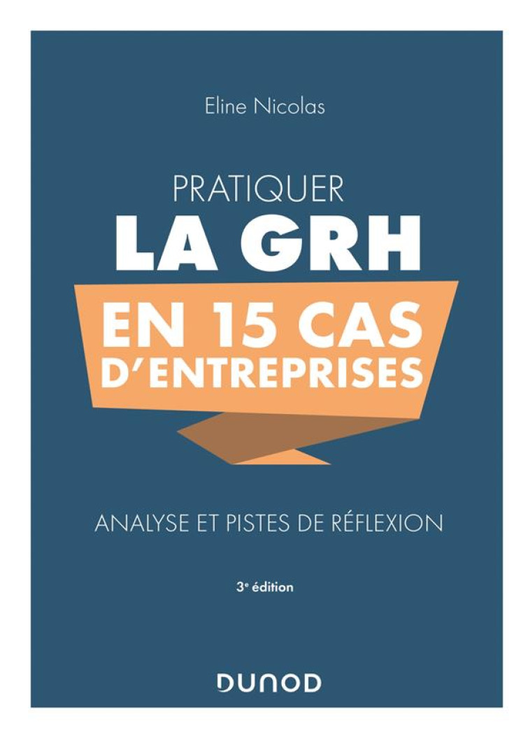 PRATIQUER LA GRH EN 15 CAS D'ENTREPRISES  -  ANALYSE ET PISTES DE REFLEXION (3E EDITION) - NICOLAS ELINE - DUNOD