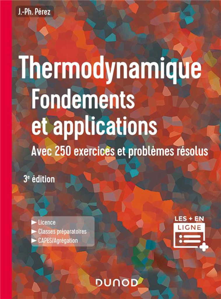 THERMODYNAMIQUE : FONDEMENTS ET APPLICATIONS  -  AVEC 250 EXERCICES ET PROBLEMES RESOLUS (3E EDITION) - PEREZ JOSE-PHILIPPE - DUNOD