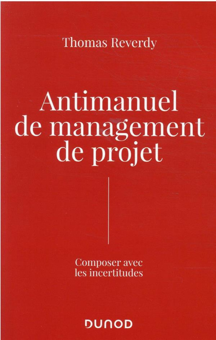 ANTIMANUEL DE MANAGEMENT DE PROJET : COMPOSER AVEC LES INCERTITUDES - REVERDY THOMAS - DUNOD