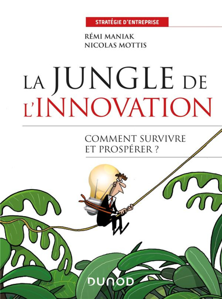 LA JUNGLE DE L'INNOVATION : COMMENT SURVIVRE ET PROSPERER ? - MANIAK/MOTTIS - DUNOD