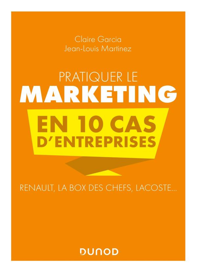 PRATIQUER LE MARKETING EN 10 CAS D'ENTREPRISES : RENAULT, LA BOX DES CHEFS, LACOSTE... (2E EDITION) - GARCIA/MARTINEZ - DUNOD