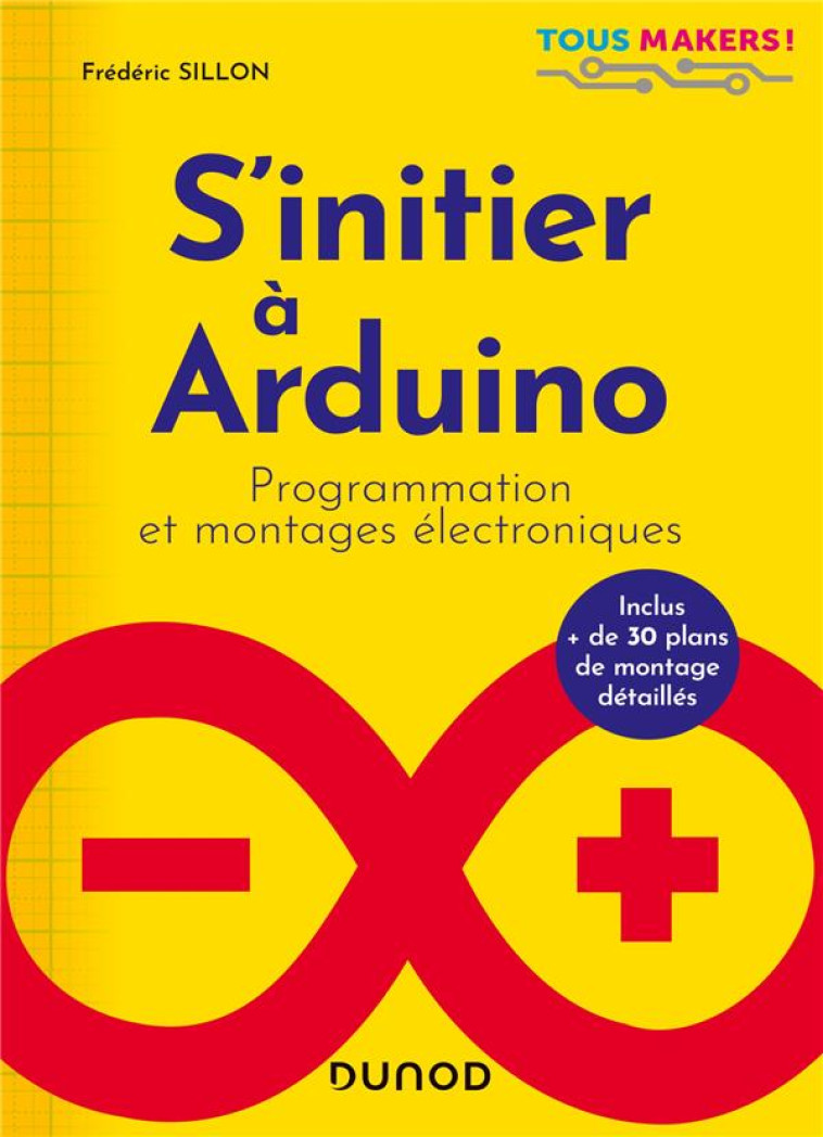 S'INITIER A ARDUINO : PROGRAMMATION ET MONTAGES ELECTRONIQUES - SILLON FREDERIC - DUNOD