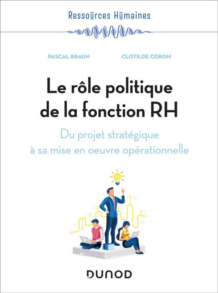 LE ROLE POLITIQUE DE LA FONCTION RH : DU PROJET STRATEGIQUE A SA MISE EN OEUVRE OPERATIONNELLE - BRAUN/CORON - DUNOD