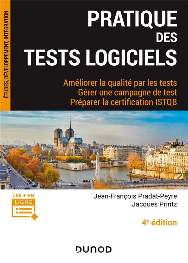 PRATIQUE DES TESTS LOGICIELS  -  AMELIORER LA QUALITE PAR LES TESTS, GERER UNE CAMPAGNE DE TEST  -  PREPARER LA CERTIFICATION ISTQB (4E EDITION) - PRADAT-PEYRE/PRINTZ - DUNOD