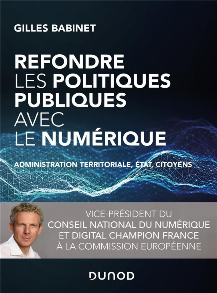 REFONDRE LES POLITIQUES PUBLIQUES AVEC LE NUMERIQUE  -  ADMINISTRATION TERRITORIALE, ETAT, CITOYENS - BABINET GILLES - DUNOD