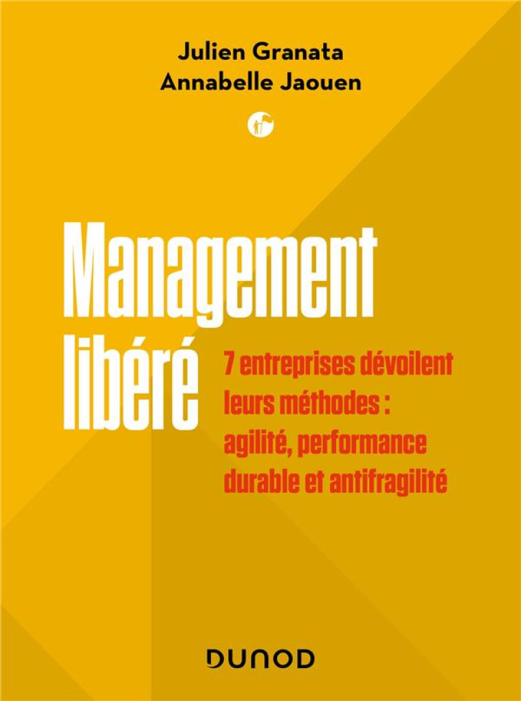 MANAGEMENT LIBERE : 7 ENTREPRISES DEVOILENT LEURS METHODES : INNOVATION, PERFORMANCE DURABLE ET RESILIENCE - GRANATA/JAOUEN - DUNOD