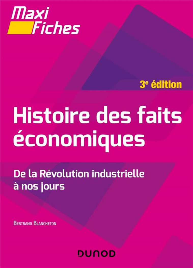 MAXI FICHES : HISTOIRE DES FAITS ECONOMIQUES  -  DE LA REVOLUTION INDUSTRIELLE A NOS JOURS (3E EDITION) - BLANCHETON BERTRAND - DUNOD