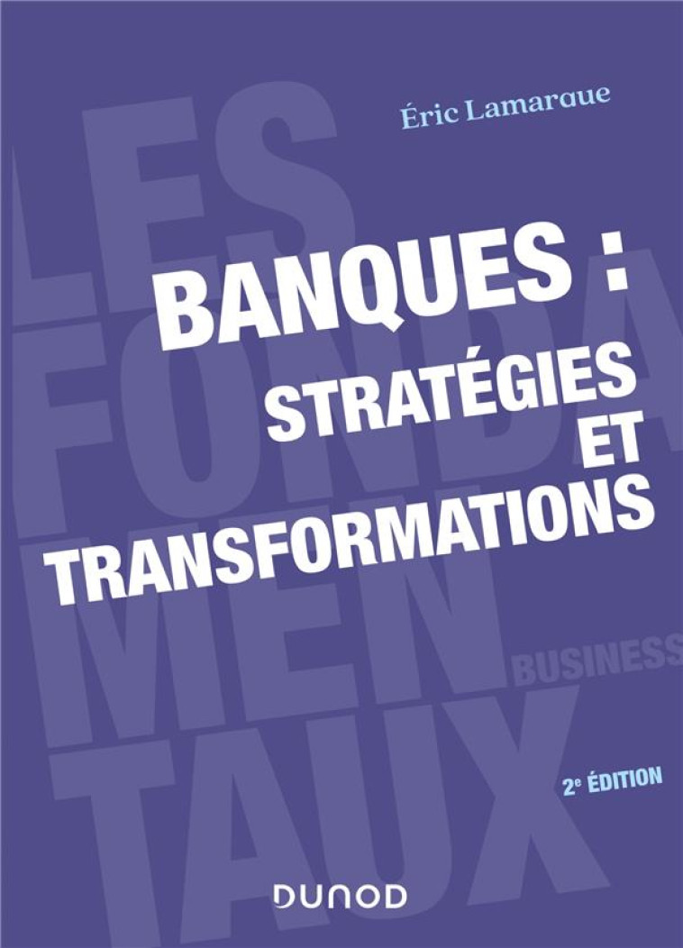 BANQUES : STRATEGIES ET TRANSFORMATIONS (2E EDITION) - LAMARQUE ERIC - DUNOD