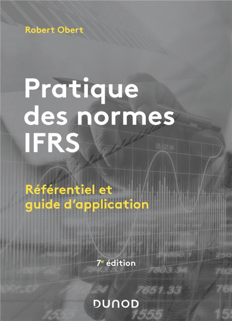 PRATIQUE DES NORMES IFRS : REFERENTIEL ET GUIDE D'APPLICATION (7E EDITION) - OBERT ROBERT - DUNOD