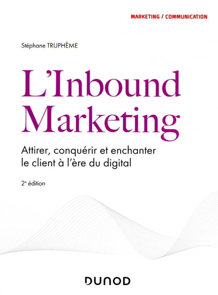 L'INBOUND MARKETING : ATTIRER, CONQUERIR ET ENCHANTER LE CLIENT A L'ERE DU DIGITAL (2E EDITION) - TRUPHEME STEPHANE - DUNOD