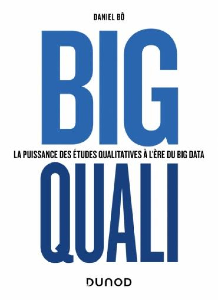 BIG QUALI : LA PUISSANCE DES ETUDES QUALITATIVES A L'ERE DU BIG DATA - BO DANIEL - DUNOD