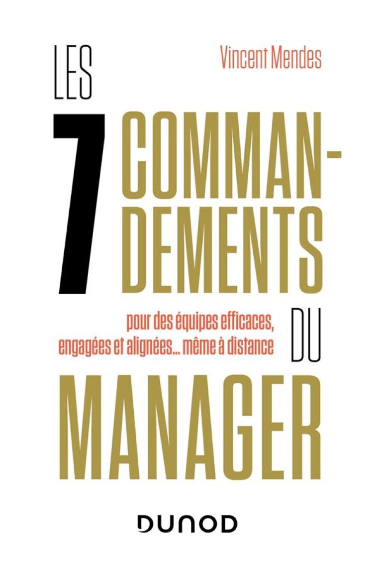 LES 7 COMMANDEMENTS DU MANAGER : POUR DES EQUIPES EFFICACES, ENGAGEES ET ALIGNEES... MEME A DISTANCE - MENDES VINCENT - DUNOD