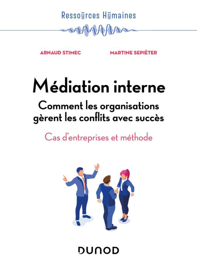 MEDIATION INTERNE : COMMENT LES ORGANISATIONS GERENT LES CONFLITS AVEC SUCCES  -  CAS D'ENTREPRISES ET METHODE - STIMEC/SEPIETER - DUNOD