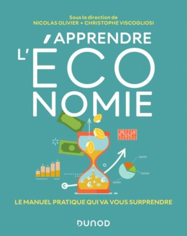 APPRENDRE L'ECONOMIE : LE MANUEL PRATIQUE QUI VA VOUS SURPRENDRE - OLIVIER/VISCOGLIOSI - DUNOD