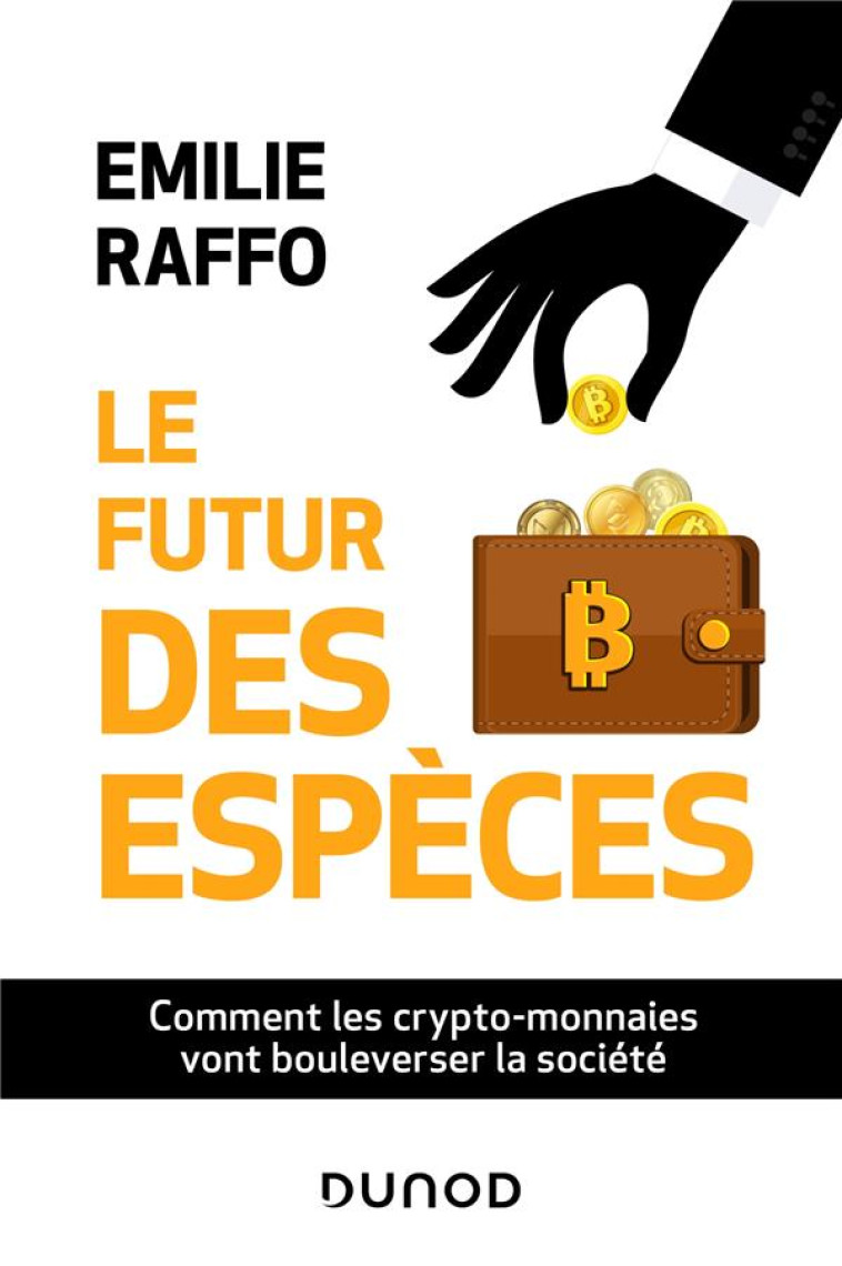 LE FUTUR DES ESPECES : COMMENT LES CRYPTO-MONNAIES VONT BOULEVERSER LA SOCIETE - RAFFO EMILIE - DUNOD