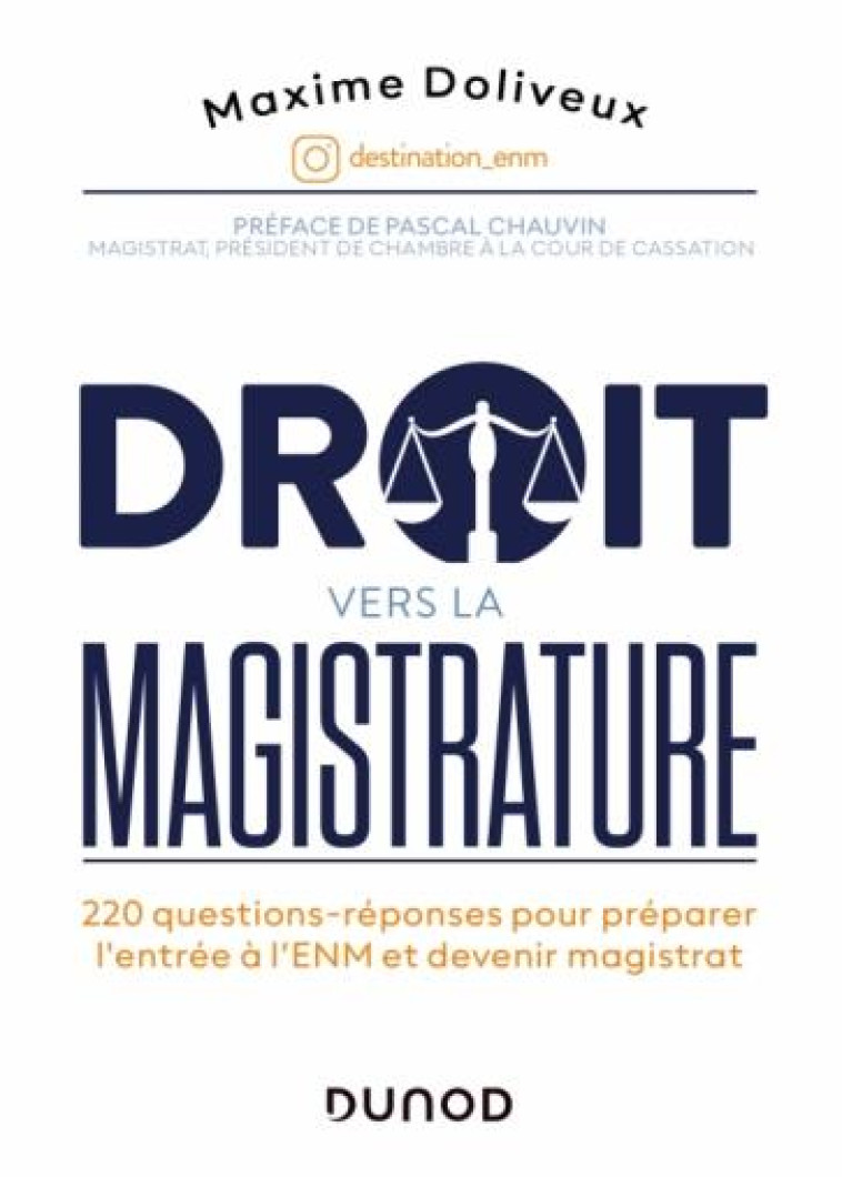 DROIT VERS LA MAGISTRATURE : 220 QUESTIONS-REPONSES POUR PREPARER L'ENTREE A L'ENM ET DEVENIR MAGISTRAT - DOLIVEUX MAXIME - DUNOD