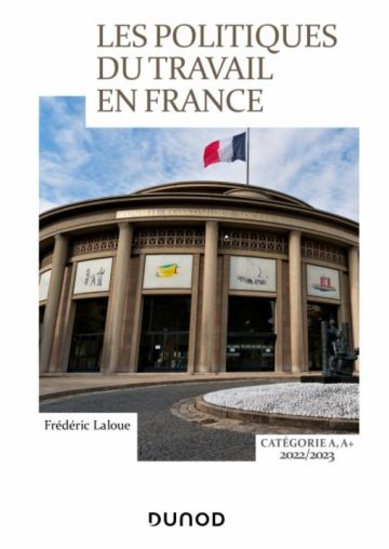 LES POLITIQUES DU TRAVAIL EN FRANCE : CATEGORIE A, A+ (EDITION 2022/2023) - LALOUE FREDERIC - DUNOD