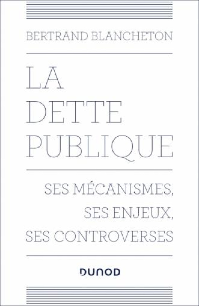 LA DETTE PUBLIQUE : SES MECANISMES, SES ENJEUX, SES CONTROVERSES - BLANCHETON BERTRAND - DUNOD