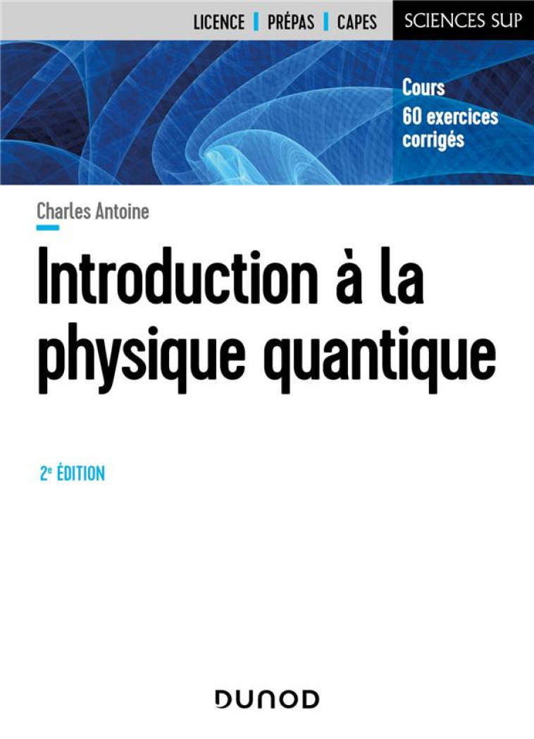 INTRODUCTION A LA PHYSIQUE QUANTIQUE - 2E ED - COURS, 60 EXERCICES CORRIGES - ANTOINE CHARLES - DUNOD