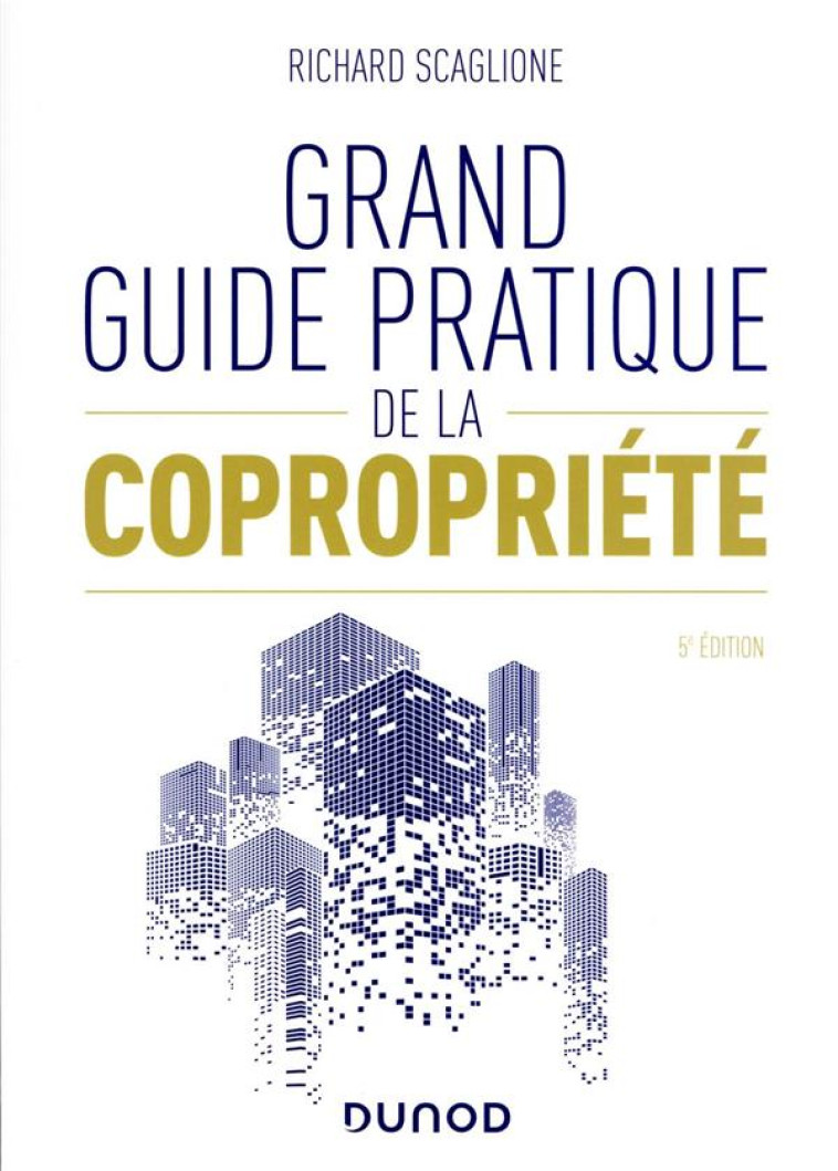 GRAND GUIDE PRATIQUE DE LA COPROPRIETE (5E EDITION) - SCAGLIONE RICHARD - DUNOD