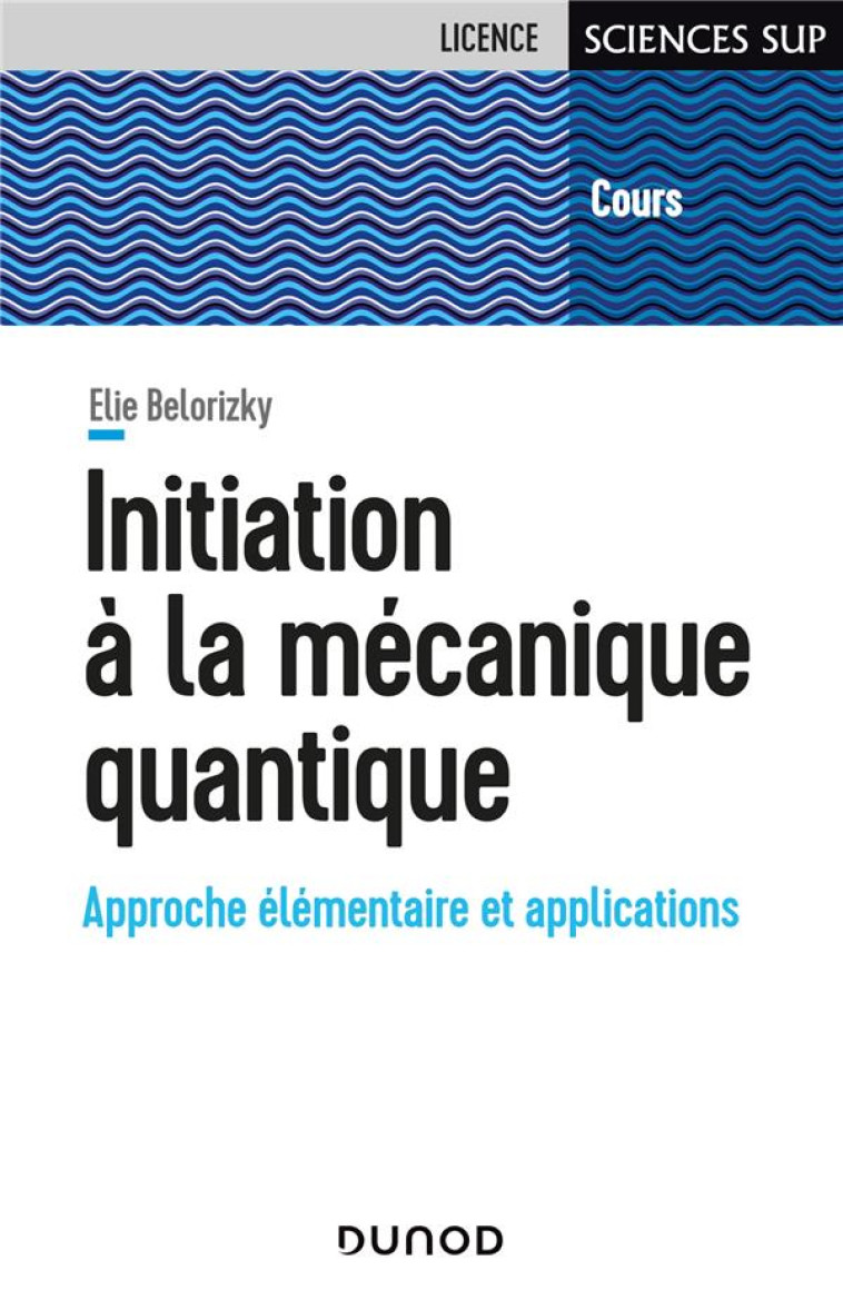 INITIATION A LA MECANIQUE QUANTIQUE : APPROCHE ELEMENTAIRE ET APPLICATIONS - BELORIZKY ELIE - DUNOD