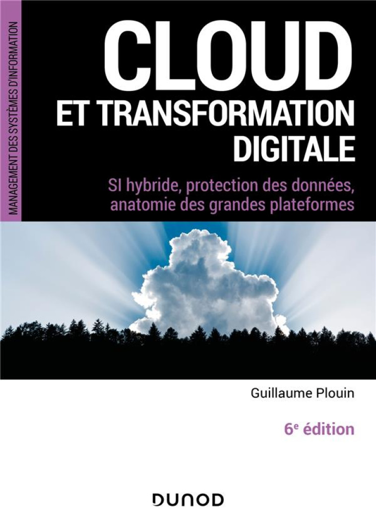 CLOUD ET TRANSFORMATION DIGITALE : SI HYBRIDE, PROTECTION DES DONNEES, ANATOMIE DES GRANDES PLATEFORMES (6E EDITION) - PLOUIN GUILLAUME - DUNOD