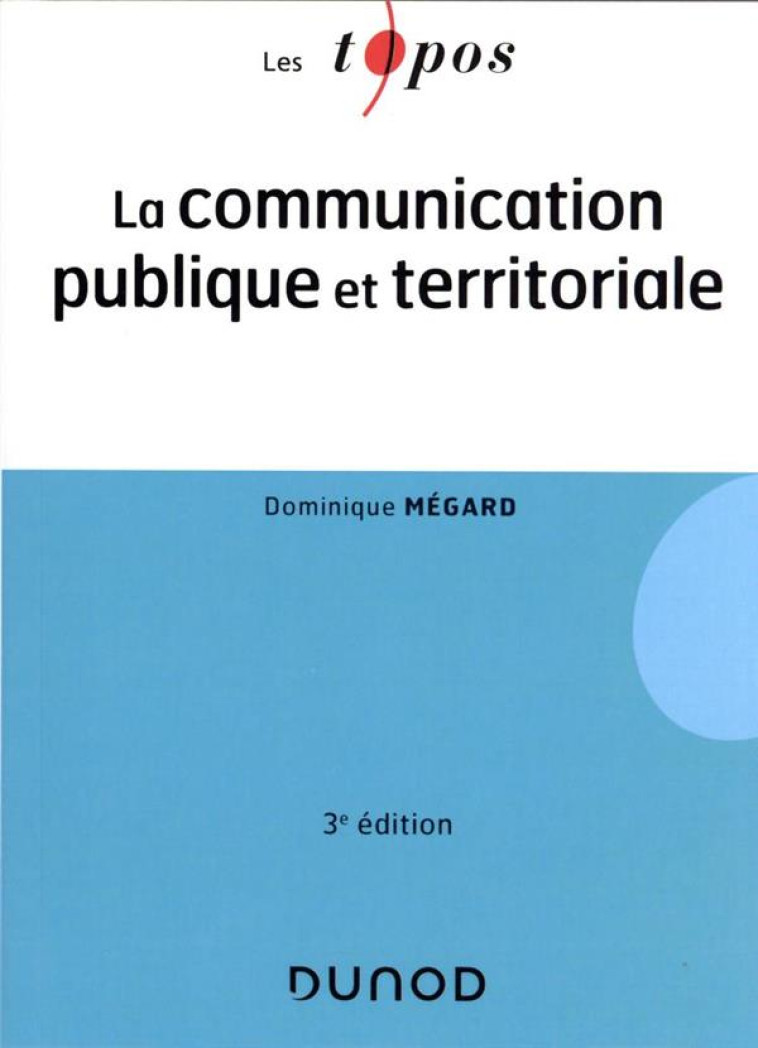 LA COMMUNICATION PUBLIQUE ET TERRITORIALE (3E EDITION) - MEGARD DOMINIQUE - DUNOD