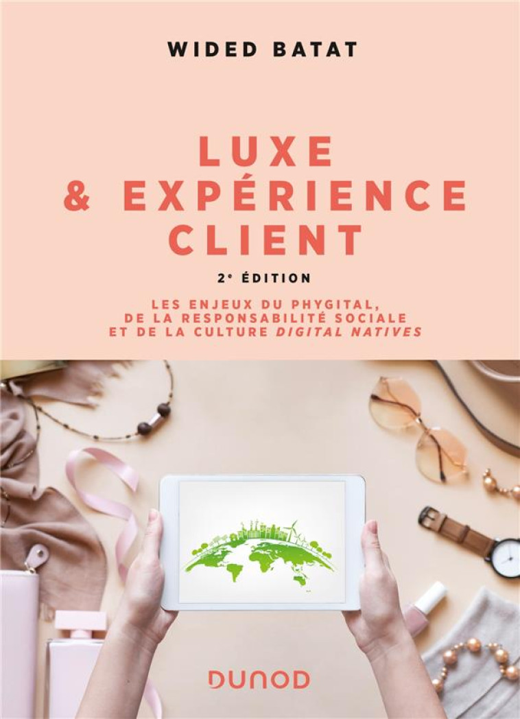 LUXE ET EXPERIENCE CLIENT : LES ENJEUX DU PHYGITAL, DE LA RESPONSABILITE SOCIALE ET DE LA CULTURE DIGITAL NATIVES (2E EDITION) - BATAT WIDED - DUNOD