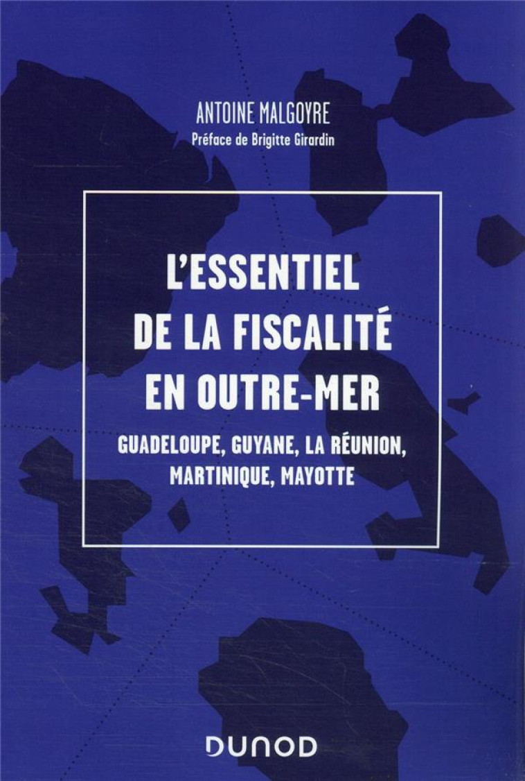 L'ESSENTIEL DE LA FISCALITE DES DEPARTEMENTS D'OUTRE-MER - MALGOYRE ANTOINE - DUNOD