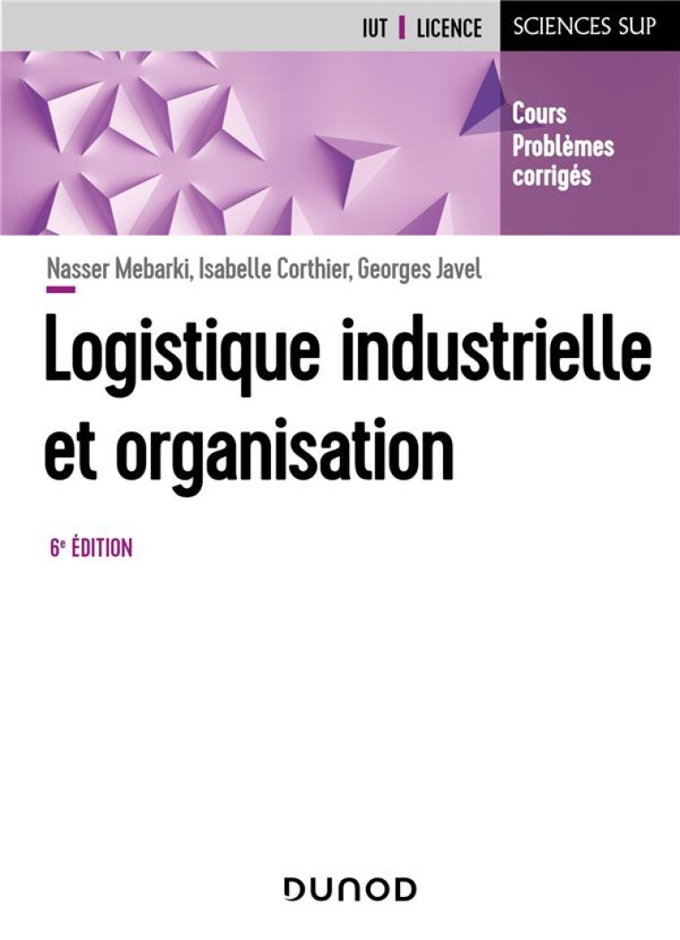 LOGISTIQUE INDUSTRIELLE ET ORGANISATION (6E EDITION) - MEBARKI/CORTHIER - DUNOD