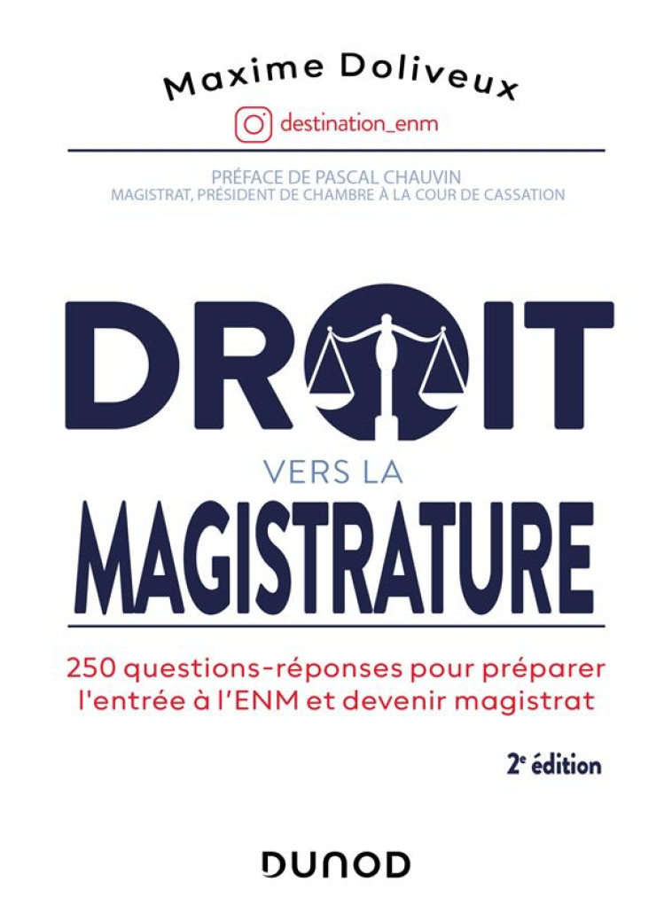 DROIT VERS LA MAGISTRATURE : 250 QUESTIONS-REPONSES POUR PREPARER L'ENTREE A L'ENM ET DEVENIR MAGISTRAT (2E EDITION) - DOLIVEUX MAXIME - DUNOD