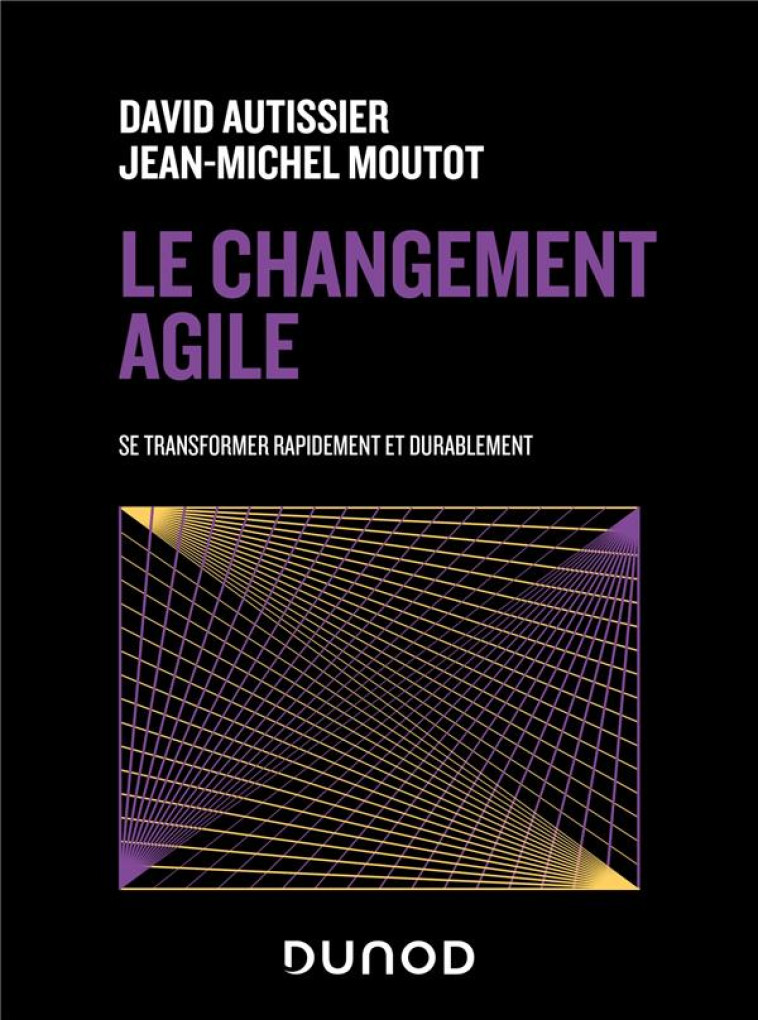 LE CHANGEMENT AGILE : SE TRANSFORMER RAPIDEMENT ET DE MANIERE DURABLE (2E EDITION) - AUTISSIER/MOUTOT - DUNOD