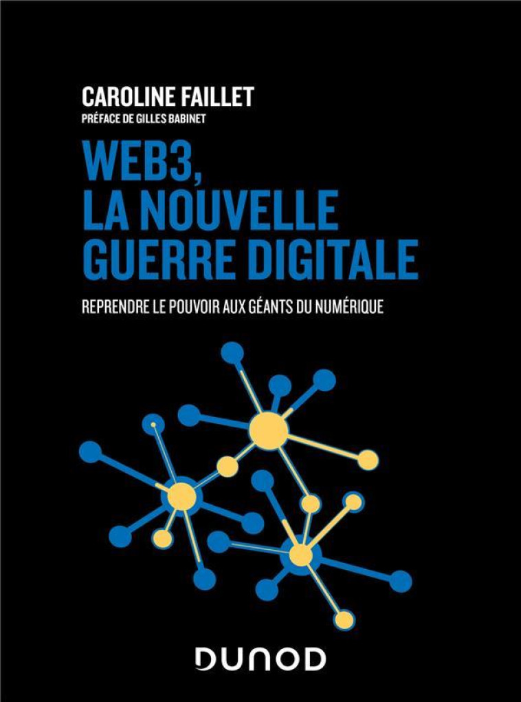 WEB 3, LA NOUVELLE GUERRE DIGITALE : REPRENDRE LE POUVOIR AUX GEANTS DU NUMERIQUE - FAILLET CAROLINE - DUNOD