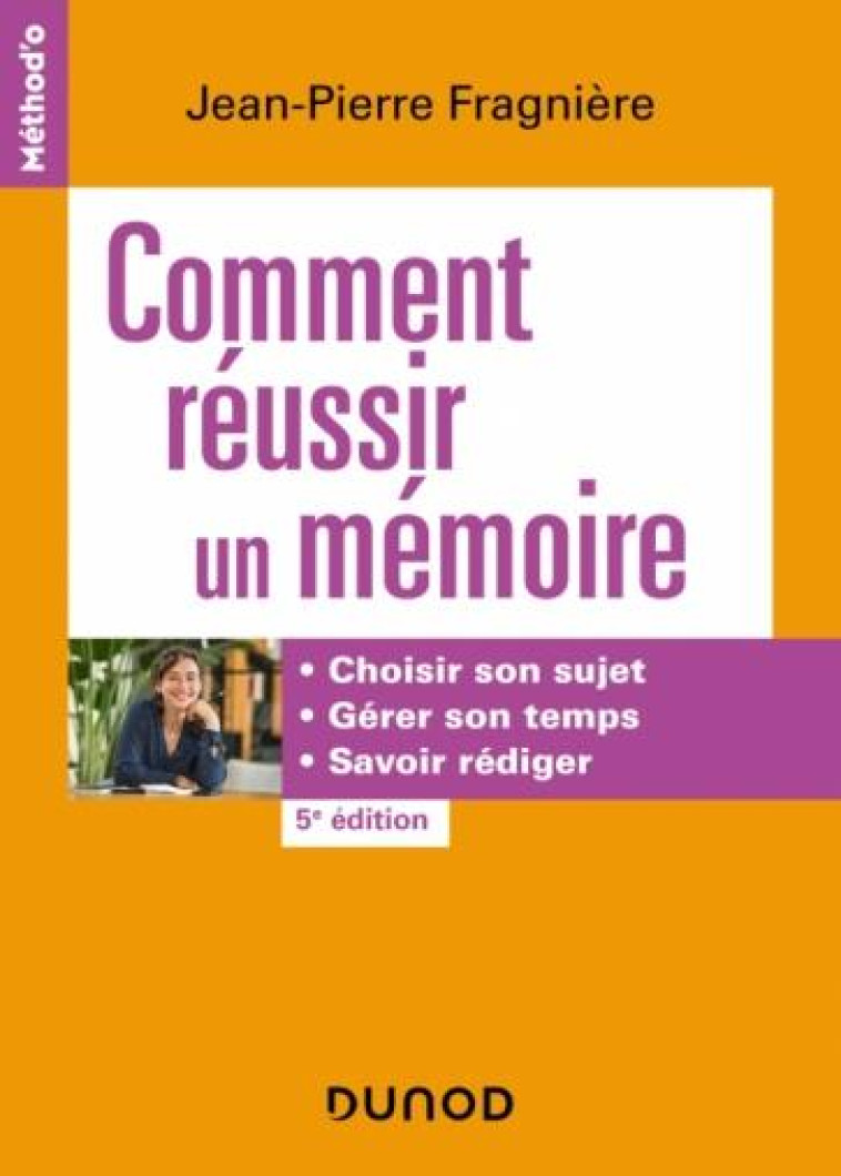 COMMENT REUSSIR UN MEMOIRE : CHOISIR SON SUJET, GERER SON TEMPS, SAVOIR REDIGER (5E EDITION) - FRAGNIERE J-P. - DUNOD