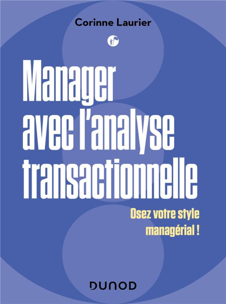 MANAGER AVEC L'ANALYSE TRANSACTIONNELLE : OSEZ VOTRE STYLE MANAGERIAL ! - LAURIER CORINNE - DUNOD