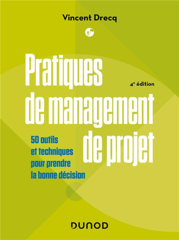 PRATIQUES DE MANAGEMENT DE PROJET : 50 OUTILS ET TECHNIQUES POUR REUSSIR VOS PROJETS (4E EDITION) - DRECQ VINCENT - DUNOD