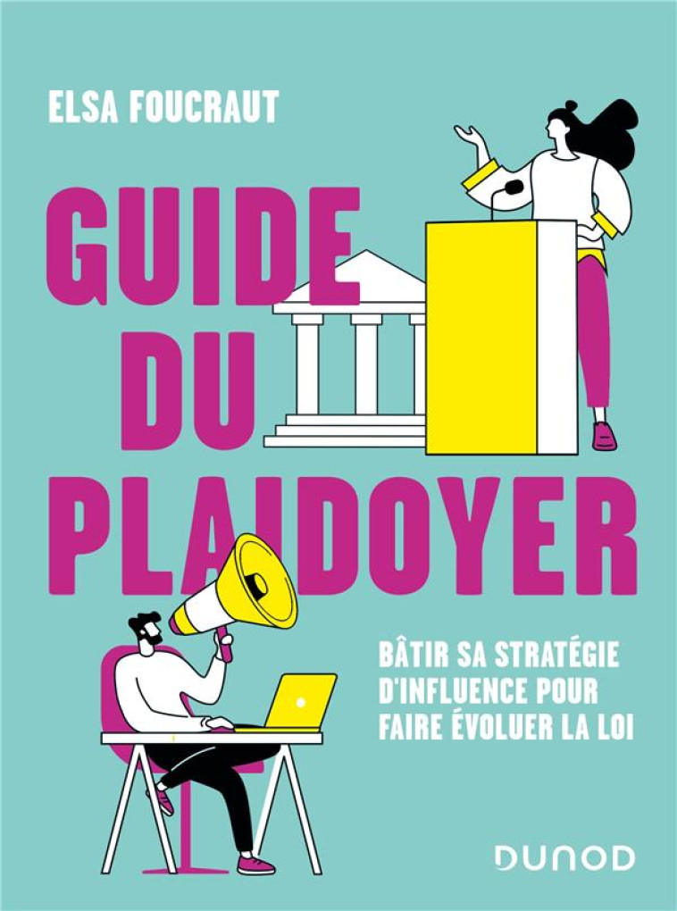 GUIDE DU PLAIDOYER : BATIR SA STRATEGIE D'INFLUENCE POUR FAIRE EVOLUER LA LOI - FOUCRAUT ELSA - DUNOD