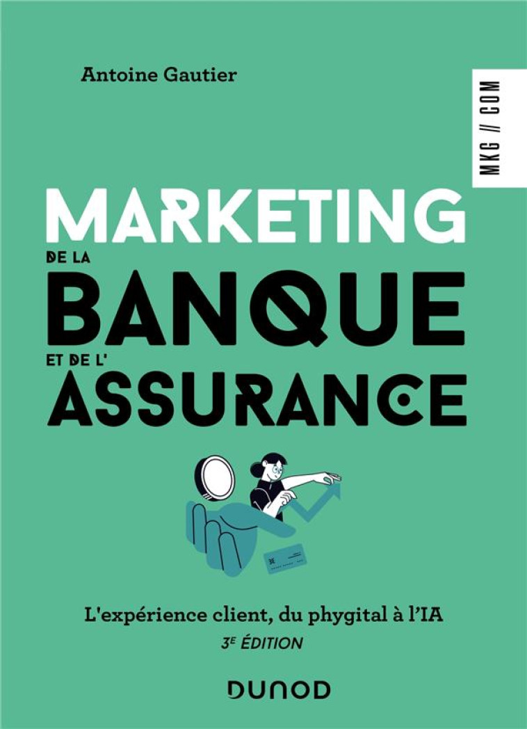 MARKETING DE LA BANQUE ET DE L'ASSURANCE : LE DIGITAL AU COEUR DE LA RELATION CLIENT (3E EDITION) - GAUTIER ANTOINE - DUNOD