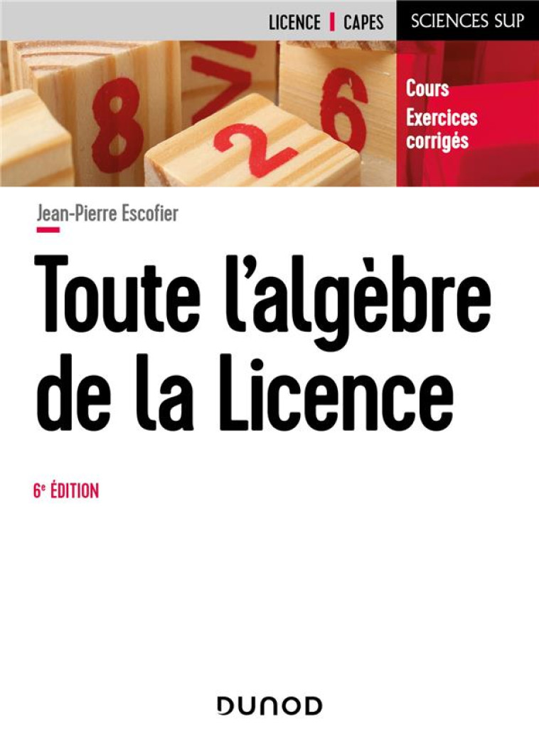 TOUTE L'ALGEBRE DE LA LICENCE (6E EDITION) - ESCOFIER JEAN-PIERRE - DUNOD