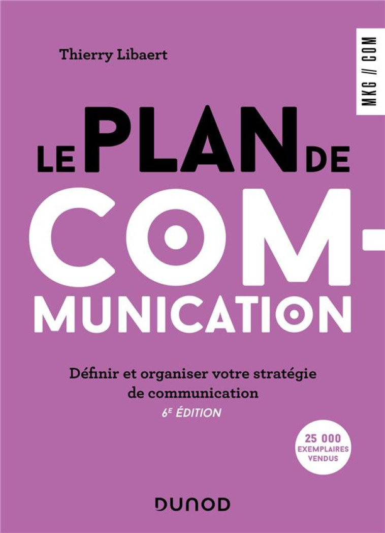 LE PLAN DE COMMUNICATION : DEFINIR ET ORGANISER VOTRE STRATEGIE DE COMMUNICATION (6E EDITION) - LIBAERT THIERRY - DUNOD