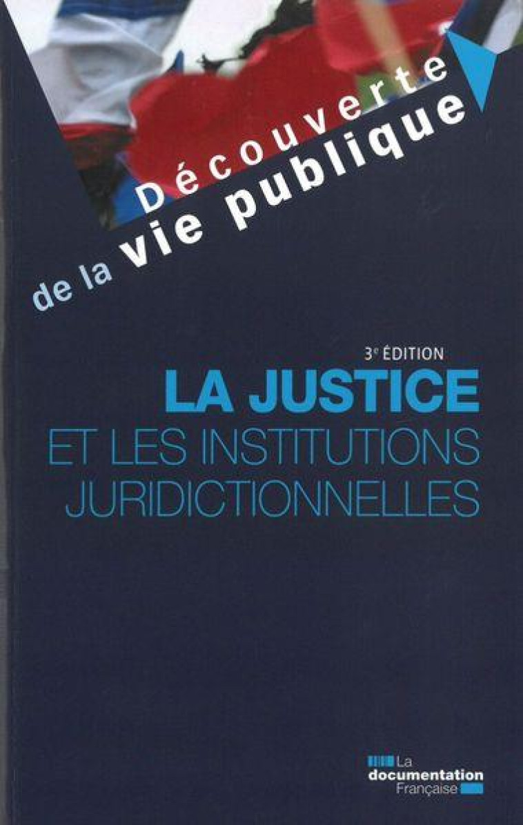 LA JUSTICE ET LES INSTITUTIONS JURIDICTIONNELLES (3E EDITION) - LA DOCUMENTATION FRA - ECOLE DU LOUVRE