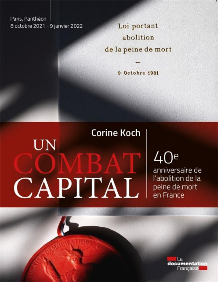 UN COMBAT CAPITAL : 40E ANNIVERSAIRE DE L'ABOLITION DE LA PEINE DE MORT EN FRANCE - KOCH/DUPOND-MORETTI - ECOLE DU LOUVRE