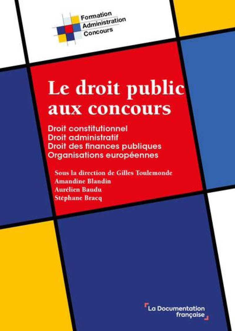 LE DROIT PUBLIC AUX CONCOURS : DROIT CONSTITUTIONNEL, DROIT ADMINISTRATIF,  FINANCES PUBLIQUES, ORGANISATIONS EUROPEENNES - BAUDU/BLANDIN/BRACQ - ECOLE DU LOUVRE