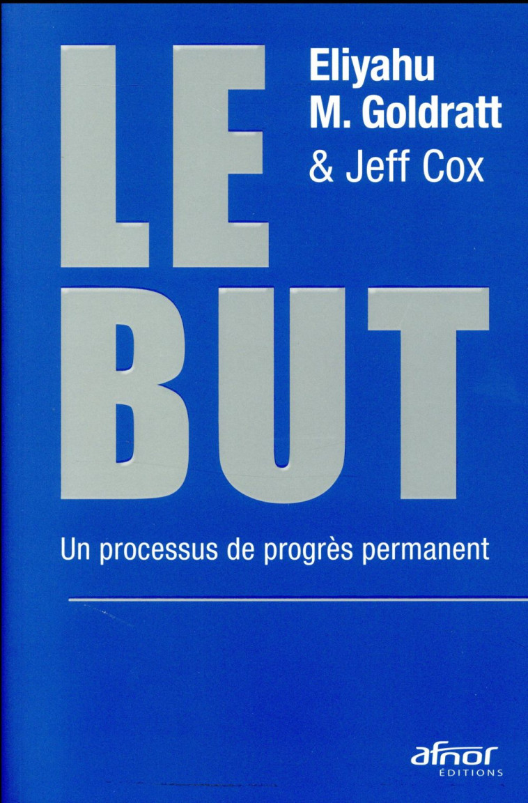 LE BUT  -  UN PROCESSUS DE PROGRES PERMANENT - GOLDRATT/COX - Afnor