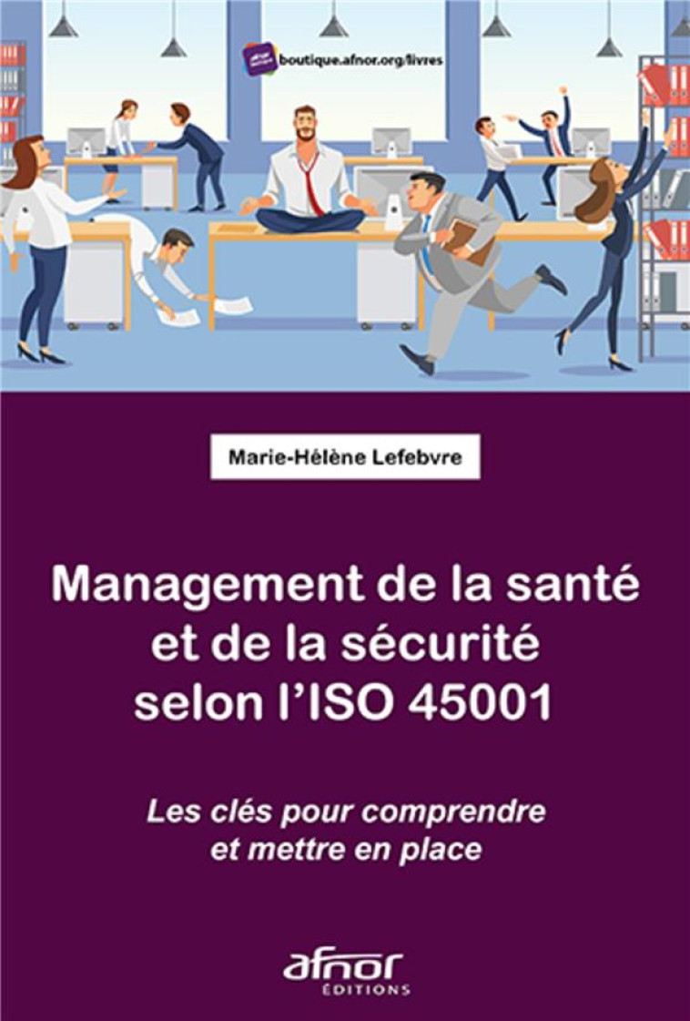 MANAGEMENT DE LA SANTE ET DE LA SECURITE SELON L'ISO 45001 - LEFEBVRE M-H. - AFNOR