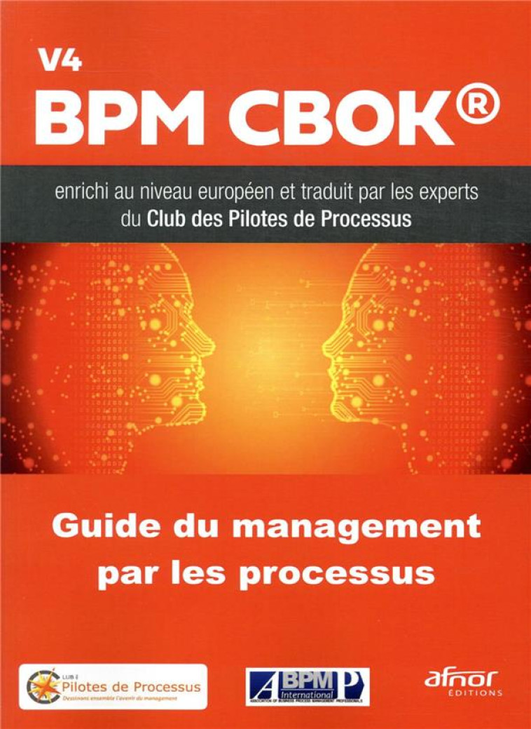 GUIDE DU MANAGEMENT PAR LES PROCESSUS  -  BPM CBOK V4 AMELIORE AU NIVEAU EUROPEEN (3E EDITION) - CLUB DES PILOTES DE - AFNOR