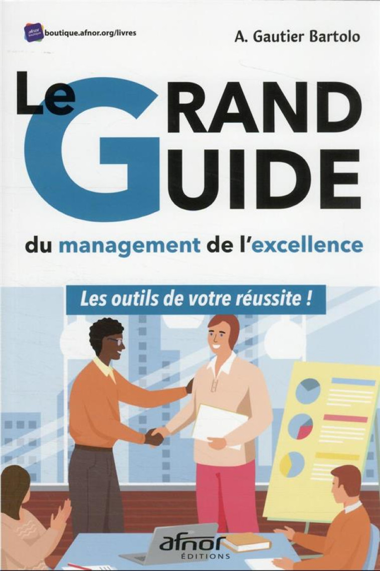 LE GRAND GUIDE DU MANAGEMENT DE L'EXCELLENCE : LES OUTILS DE VOTRE REUSSITE! - GAUTIER BARTOLO A - AFNOR