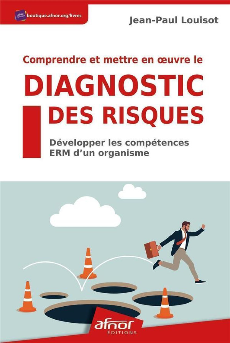 COMPRENDRE ET METTRE EN OEUVRE LE DIAGNOSTIC DES RISQUES : DEVELOPPER LES COMPETENCES ERM D'UN ORGANISME - LOUISOT JEAN-PAUL - AFNOR