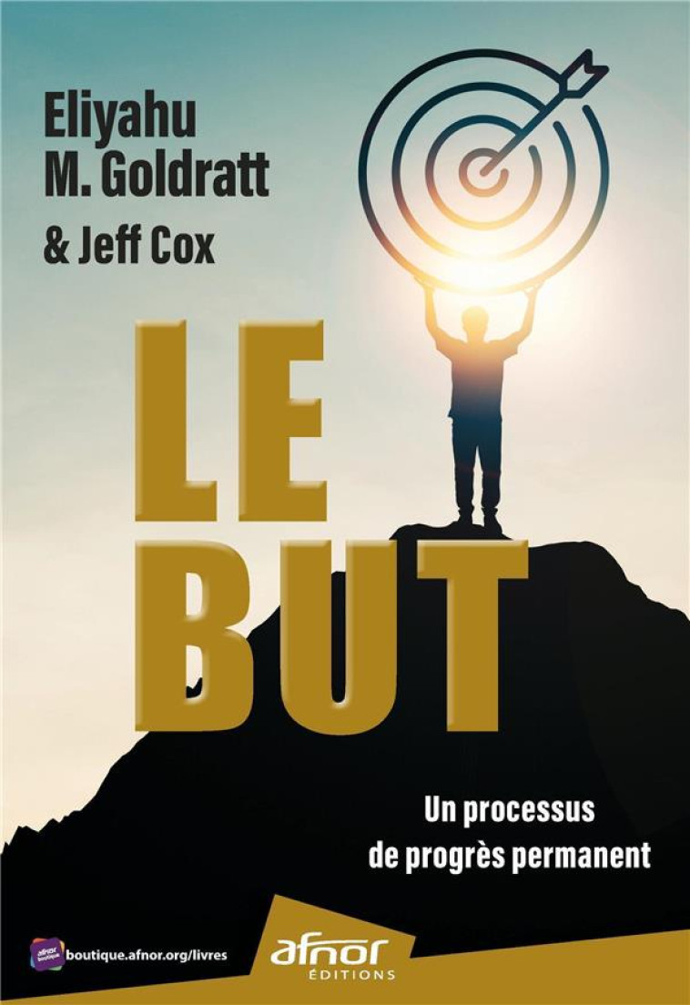 LE BUT : UN PROCESSUS DE PROGRES PERMANENT - COX/GOLDRATT - AFNOR